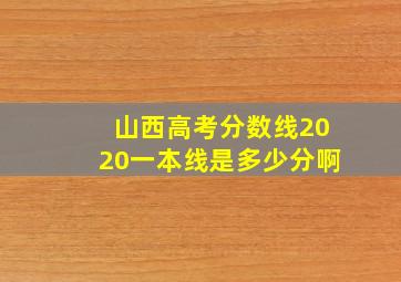 山西高考分数线2020一本线是多少分啊