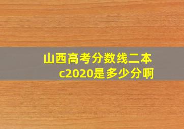 山西高考分数线二本c2020是多少分啊