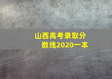 山西高考录取分数线2020一本