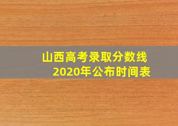 山西高考录取分数线2020年公布时间表