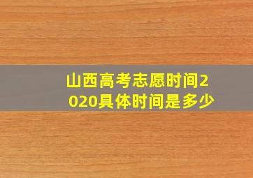 山西高考志愿时间2020具体时间是多少