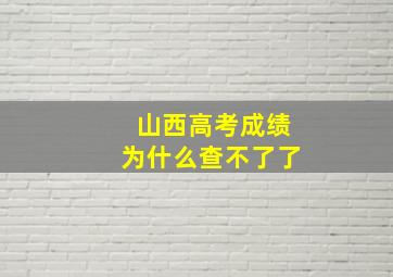 山西高考成绩为什么查不了了