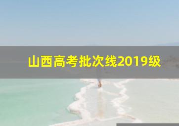 山西高考批次线2019级