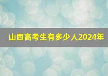 山西高考生有多少人2024年