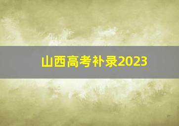 山西高考补录2023