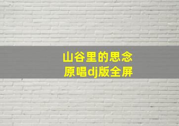 山谷里的思念原唱dj版全屏