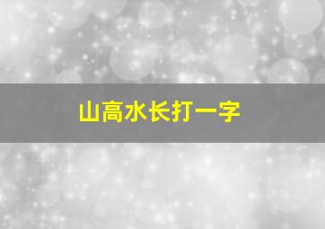 山高水长打一字