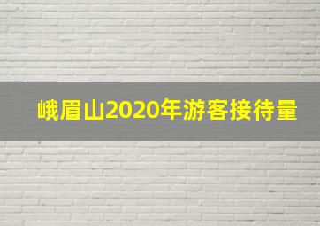 峨眉山2020年游客接待量