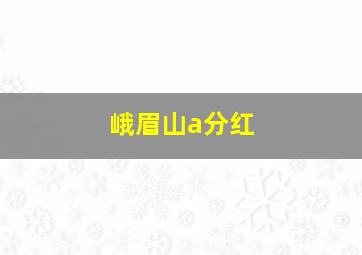 峨眉山a分红