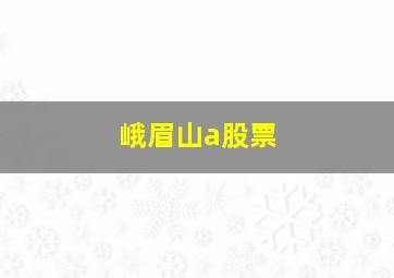 峨眉山a股票