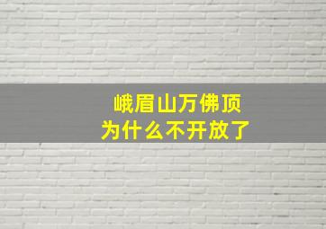 峨眉山万佛顶为什么不开放了