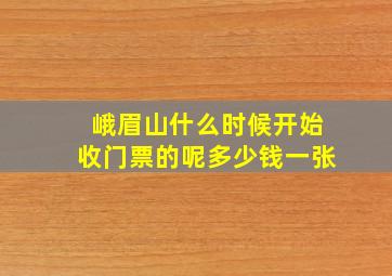 峨眉山什么时候开始收门票的呢多少钱一张