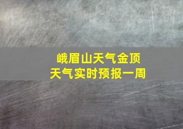 峨眉山天气金顶天气实时预报一周