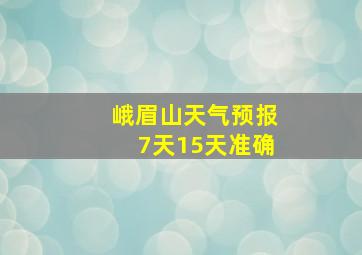 峨眉山天气预报7天15天准确