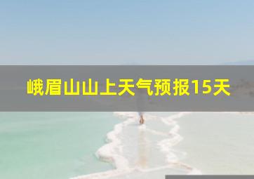 峨眉山山上天气预报15天