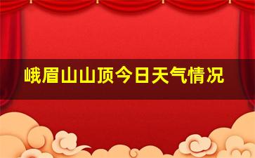 峨眉山山顶今日天气情况