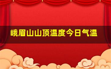 峨眉山山顶温度今日气温