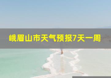 峨眉山市天气预报7天一周