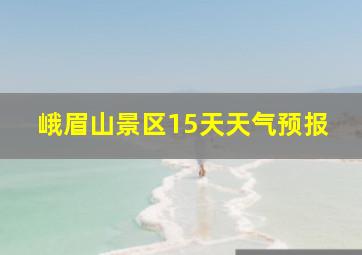 峨眉山景区15天天气预报