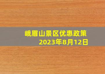 峨眉山景区优惠政策2023年8月12日