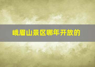 峨眉山景区哪年开放的