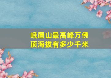 峨眉山最高峰万佛顶海拔有多少千米