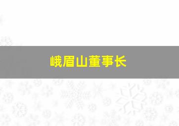 峨眉山董事长