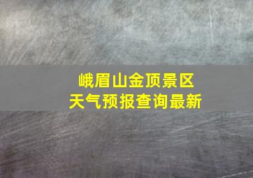 峨眉山金顶景区天气预报查询最新