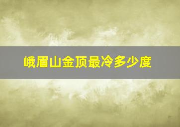 峨眉山金顶最冷多少度