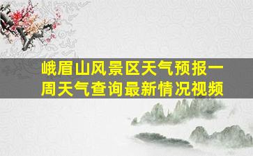 峨眉山风景区天气预报一周天气查询最新情况视频