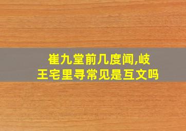 崔九堂前几度闻,岐王宅里寻常见是互文吗