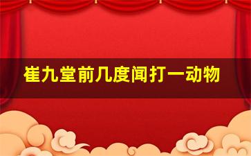 崔九堂前几度闻打一动物