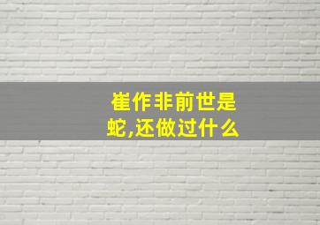 崔作非前世是蛇,还做过什么