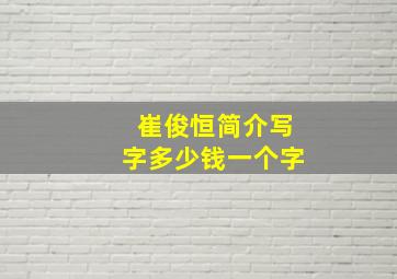 崔俊恒简介写字多少钱一个字