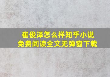 崔俊泽怎么样知乎小说免费阅读全文无弹窗下载