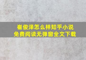 崔俊泽怎么样知乎小说免费阅读无弹窗全文下载