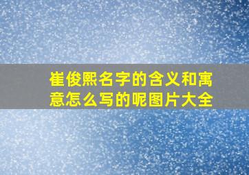 崔俊熙名字的含义和寓意怎么写的呢图片大全