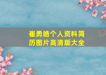 崔勇皓个人资料简历图片高清版大全