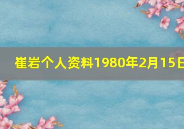 崔岩个人资料1980年2月15日