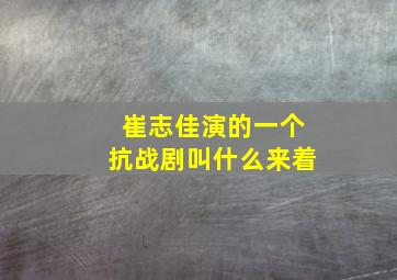 崔志佳演的一个抗战剧叫什么来着