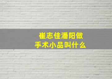 崔志佳潘阳做手术小品叫什么