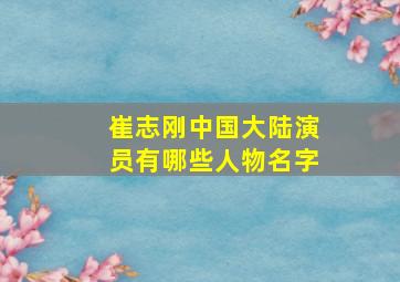 崔志刚中国大陆演员有哪些人物名字