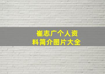 崔志广个人资料简介图片大全