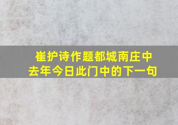 崔护诗作题都城南庄中去年今日此门中的下一句