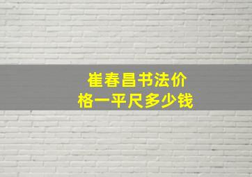 崔春昌书法价格一平尺多少钱