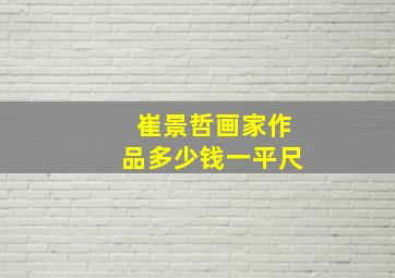 崔景哲画家作品多少钱一平尺