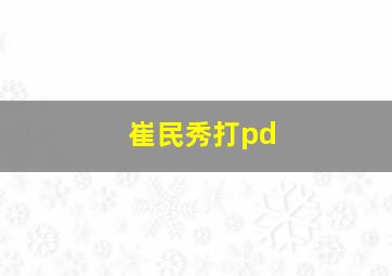 崔民秀打pd