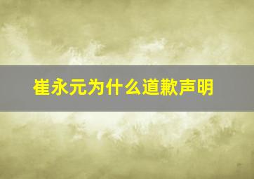 崔永元为什么道歉声明