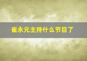 崔永元主持什么节目了