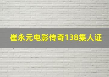 崔永元电影传奇138集人证